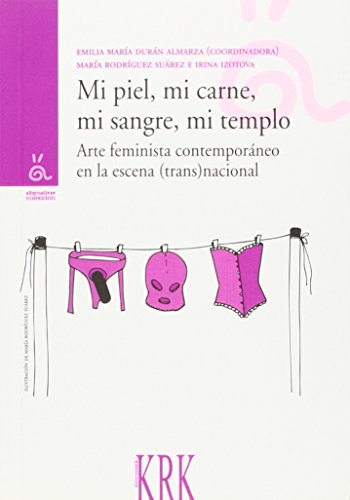 Imagen de archivo de MI PIEL, MI CARNE, MI SANGRE, MI TEMPLO: ARTE FEMINISTA CONTEMPORNEO EN LA ESCENA (TRANS)NACIONAL a la venta por KALAMO LIBROS, S.L.