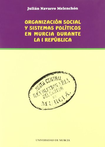 Stock image for Organizacin Social y Sistemas Polticos en Murcia Durante la I Repblica for sale by Hamelyn