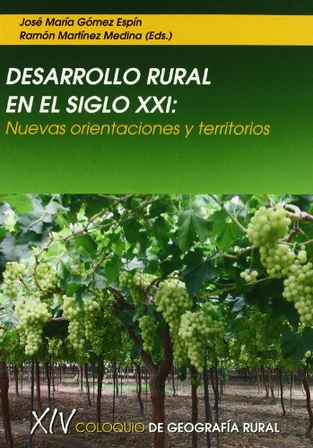 Stock image for DESARROLLO RURAL EN EL SIGLO XXI: NUEVAS ORIENTACIONES Y TERRITORIOS. XIV COLOQUIO DE GEOGRAFIA RURAL. MURCIA, 22, 23 Y for sale by Prtico [Portico]