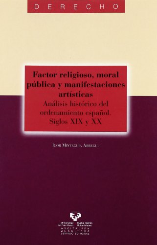 Imagen de archivo de FACTOR RELIGIOSO, MORAL PUBLICA Y MANIFESTACIONES ARTISTICAS. ANALISIS HISTORICO DEL ORDENAMIENTO ESPAOL. SIGLOS XIX Y XX a la venta por Prtico [Portico]