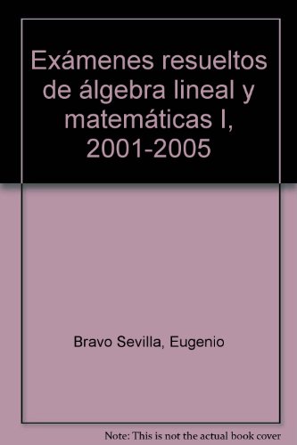 Imagen de archivo de Exmenes resueltos de lgebra lineal y matemticas I. 2001-2005 a la venta por Iridium_Books