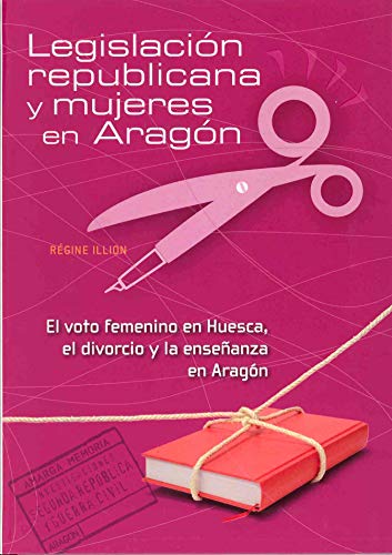 Imagen de archivo de Legislacion Republicana y Mujeres en Aragon. el Voto Femenino en Huesca,El Divorcio y la en seanza en Aragon. a la venta por PIGNATELLI