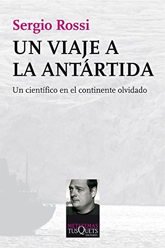 UN VIAJE A LA ANTARTIDA UN CIENTÍFICO EN EL CONTINENTE OLVIDADO