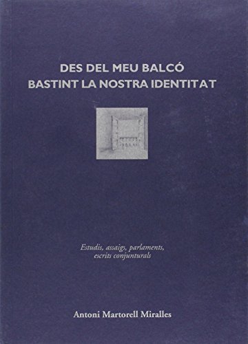 Imagen de archivo de DES DEL MEU BALC BASTINT LA NOSTRA IDENTITAT. ESTUDIS,ASSAIGS,PARLAMENTS,ESCRITS CONJUNTURALS ESTUDIS,ASSAIGS,PARLAMENTS,ESCRITS CONJUNTURALS a la venta por Zilis Select Books