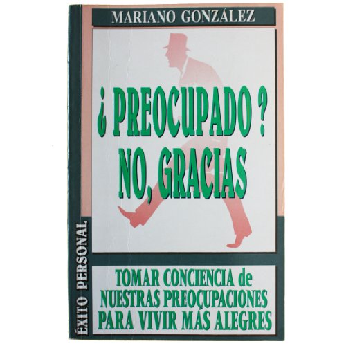 9788484033653: Preocupado No, Gracias: Tomar Conciencia De Las Preocupaciones Para Vivir Mas Alegres (Spanish Edition)