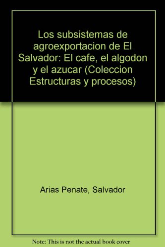 Beispielbild fr Los subsistemas de agroexportacio?n de El Salvador: El cafe?, el algodo?n y el azu?car (Coleccio?n Estructuras y procesos) (Spanish Edition) zum Verkauf von Solomon's Mine Books