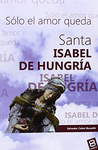 9788484078173: Santa Isabel de Hungra: Slo el amor queda