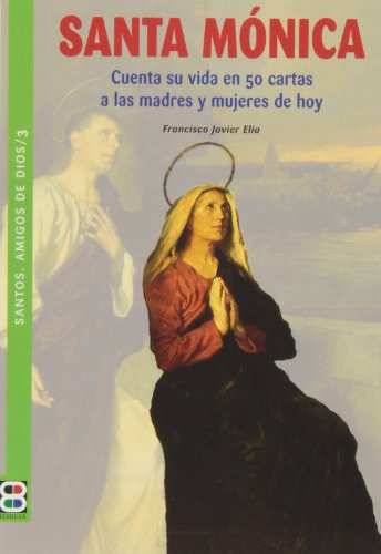 9788484079217: Santa Mnica: Cuenta su vida en 50 cartas a las madres y mujeres de hoy (Santos. Amigos De Dios) (Spanish Edition)