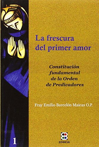 Imagen de archivo de LA FRESCURA DEL PRIMER AMOR: Constitucin fundamental de la Orden de Predicadores a la venta por KALAMO LIBROS, S.L.