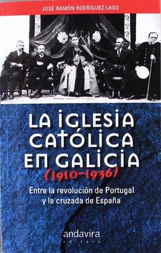 9788484086468: La Iglesia Catlica En Galicia (1910 -1936).: Entre La Revolucin De Portugal Y La Cruzada De Espaa (SIN COLECCION)