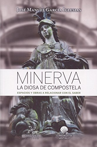 Imagen de archivo de MINERVA, LA DIOSA DE COMPOSTELA. ESPACIOS Y OBRAS A RELACIONAR CON EL SABER a la venta por Prtico [Portico]