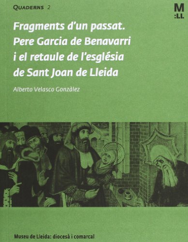 9788484094029: Fragments D'Un Passat. Pere Garcia De Benavarri I El Retaule De L'Esglsia De Sant Joan de Lleida: 0 (Fuera de coleccin)