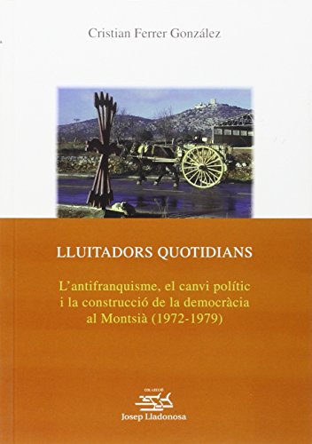 9788484096412: Lluitadors quotidians.: L'antifranquisme, el canvi poltic i la construcci de la democrcia al Montsi (1972-1979).: 16 (Josep Lladonosa)