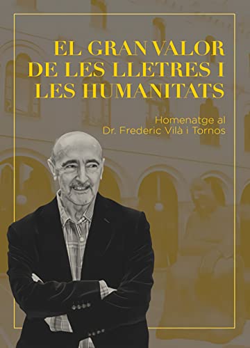 Imagen de archivo de EL GRAN VALOR DE LES LLETRES I LES HUMANITATS: HOMENATGE AL DR. FREDERIC VIL I TORNOS. a la venta por KALAMO LIBROS, S.L.