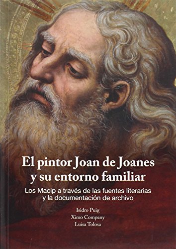 Imagen de archivo de EL PINTOR JOAN DE JOANES Y SU ENTORNO FAMILIAR: LOS MACIP A TRAVS DE LAS FUENTES LITERARIAS Y LA DOCUMENTACIN DE ARCHIVO a la venta por KALAMO LIBROS, S.L.