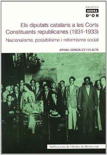 9788484157731: Els diputats catalans a les Corts Constituents republicanes (1931-1933). Nacionalisme, possibilisme i reformisme social