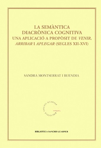 9788484158547: La semntica diacrnica cognitiva.: Una aplicaci a propsit de "venir", "arribar" i "aplegar" (segles XII-XVI) (Biblioteca Sanchis Guarner) (Catalan Edition)