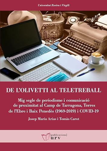 9788484249696: De l'Olivetti al teletreball: Mig segle de periodisme i comunicaci de proximitat al Camp de Tarragona, Terres de l'Ebre i Baix Peneds (1969-2019) i COVID-19: 106 (Universitat Rovira i Virgili)