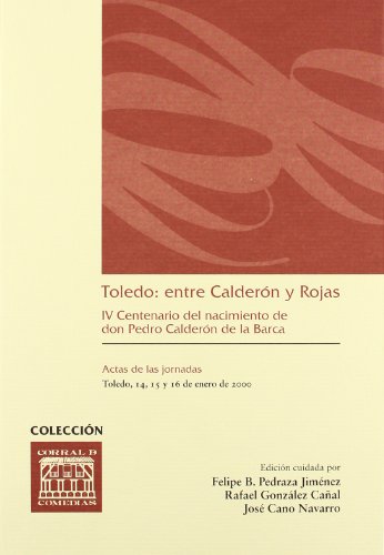 9788484272489: Toledo, entre Caldern y Rojas. I IV Centenario del nacimiento de D.Pedro Caldern de la Barca (CORRAL DE COMEDIAS)