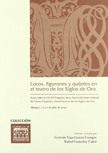 Stock image for LOCOS, FIGURONES Y QUIJOTES EN EL TEATRO DE LOS SIGLOS DE ORO. ACTAS SELECTAS DEL XII CONGRESO DE LA ASOCIACION INTERNAC for sale by Prtico [Portico]