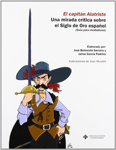 Imagen de archivo de EL CAPITN ALATRISTE. UNA MIRADA CRTICA SOBRE EL SIGLO DE ORO ESPAOL.(GUA PAR a la venta por Zilis Select Books