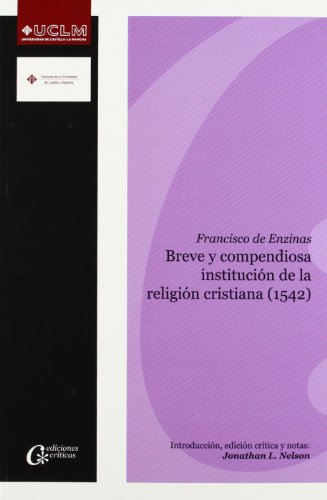 BREVE Y COMPENDIOSA INSTITUCIÓN DE LA RELIGIÓN CRISTIANA (1542) - NELSON, JONATHAN L.;ENZINAS, FRANCISCO DE