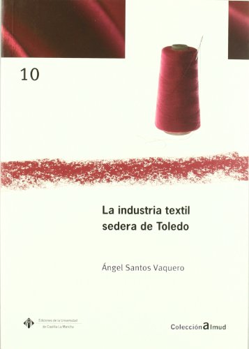 9788484276852: La industria textil sedera en Toledo: 010 (ALMUD)