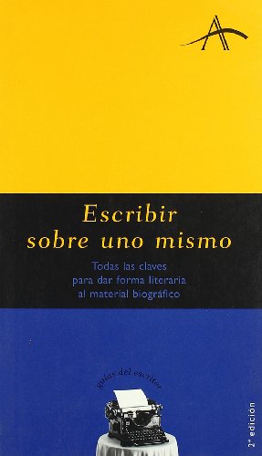 Imagen de archivo de ESCRIBIR SOBRE UNO MISMO. TODAS LAS CLAVES PARA DAR FORMA LITERARIA AL MATERIAL BIOGRAFICO a la venta por KALAMO LIBROS, S.L.