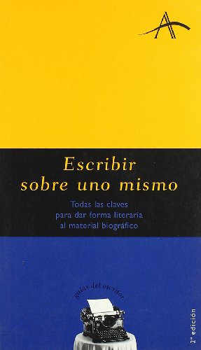 9788484281283: Escribir sobre uno mismo: Todas las claves para dar forma literaria al material biogrfico (Guias Del Escritor) (Spanish Edition)