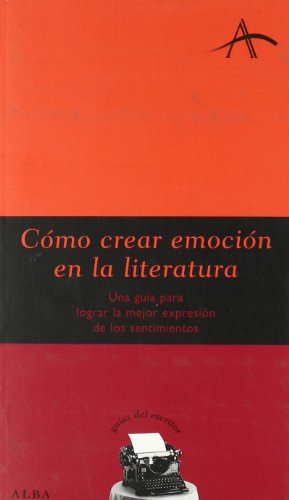 9788484284031: Cmo crear emocin en la literatura: Una gua para lograr la mejor expresin de los sentimientos (Guas del escritor)