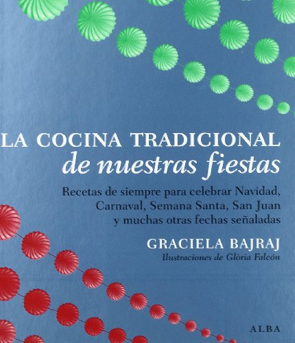 La cocina tradicional de nuestras fiestas : recetas de siempre para celebrar Navidad, carnaval, Semana Santa, San Juan y muchas otras fechas señaladas - Bajraj, Graciela