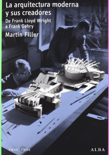 La arquitectura moderna y sus creadores: De Frank Lloyd Wright a Frank Gehry (9788484287681) by Filler, Martin