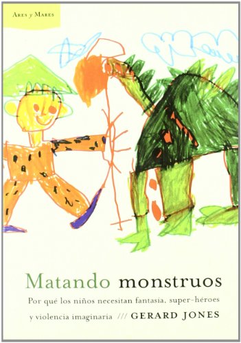 9788484325857: Matando monstruos: Por qu los nios necesitan fantasa, super-hroes y violencia imaginaria: 1 (Ares y Mares)