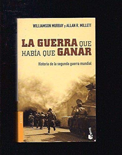LA GUERRA QUE HABIA QUE GANAR. Historia de la Segunda Guerra Mundial - MURRAY, WILLIAMSON - ALLAN R. MILLETT