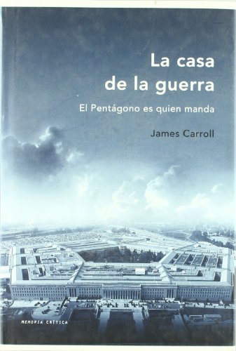 La casa de la guerra: El PentÃ¡gono es quien manda (9788484328483) by Carroll, James