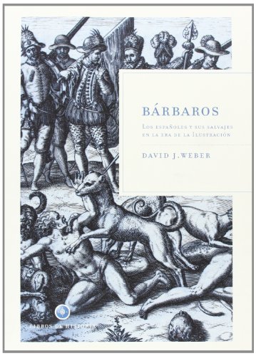 9788484328605: Brbaros: Los espaoles y sus salvajes en la era de la Ilustracin (Libros de Historia)