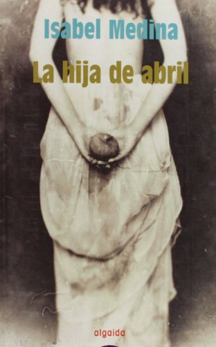 La hija de abril (COLECCION LITERARIA) (Algaida Literaria) (Spanish Edition) (9788484332596) by Medina Brito; Isabel