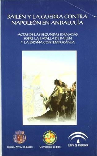 Imagen de archivo de Bailn y la guerra contra Napolen en Andaluca: Actas de las Segundas Jornadas sobre la Batalla de Bailn y la Espaa Contempornea (Coleccin Martnez de Mazas) a la venta por Winghale Books