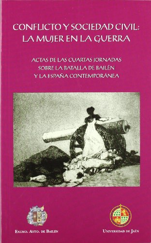 9788484391524: Conflicto y sociedad civil: La mujer en la guerra: Actas de las Cuartas Jornadas sobre la Batalla de Bailn y la Espaa contempornea (Coleccin Martnez de Mazas. Serie Estudios)