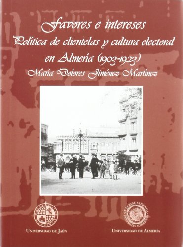 Beispielbild fr FAVORES E INTERESES. POLITICA DE CLIENTELAS Y CULTURA ELECTORAL EN ALMERIA (1903-1923) zum Verkauf von Prtico [Portico]