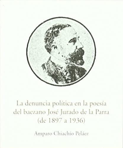 Beispielbild fr LA DENUNCIA POLTICA EN LA POESA DEL BAEZANO JOS JURADO DE LA PARRA (1897 A 1936) zum Verkauf von Hiperbook Espaa