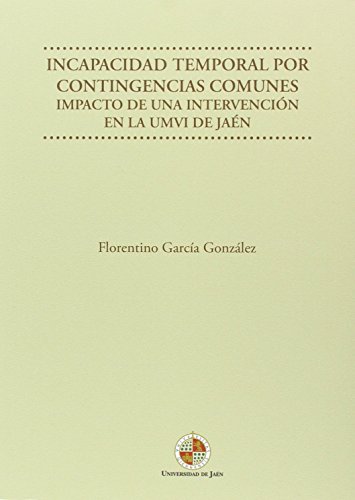 Stock image for INCAPACIDAD TEMPORAL POR CONTIGENCIAS COMUNES: IMPACTO DE UNA INTERVENCIN EN LA UMVI DE JAN for sale by KALAMO LIBROS, S.L.