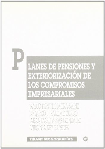 Planes de pensiones y exteriorización de los compromisos empresariales - Pablo Font de Mora Sáinz; Ricardo Javier Palomo Zurdo; Arántzazu Arias González; Pablo Font de Mora Sáinz; Ricardo Javier Palomo Zurdo; Arántzazu Arias González; Virginia Rey Paredes