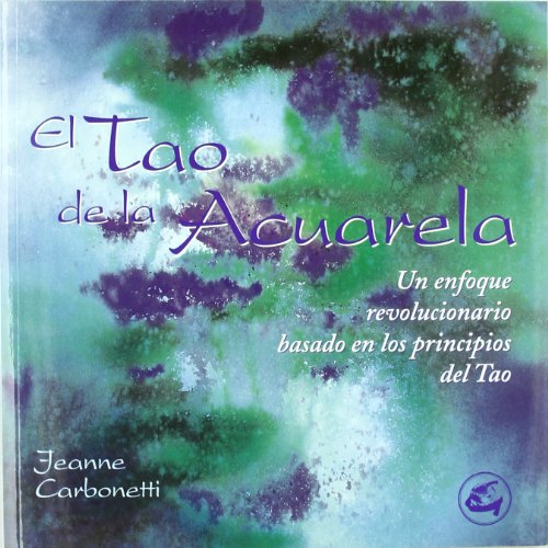 Beispielbild fr TAO DE LA ACUARELA, EL: UN ENFOQUE REVOLUCIONARIO BASADO EN LOS PRINCIPIOS DEL TAO CARBONETTI, JEANNE zum Verkauf von VANLIBER