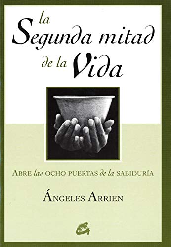 La segunda mitad de la vida: Abre las ocho puertas de la sabidurÃ­a (Spanish Edition) (9788484451563) by Arrien, Ãngeles