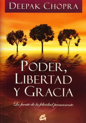 Poder, Libertad y Gracia: La fuente de la felicidad permanente (Gaia Perenne) (Spanish Edition) (9788484452478) by Chopra, Deepak