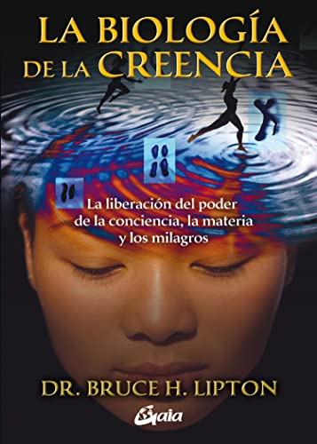 Stock image for La biologia de la creencia / The Biology of Belief: La liberacion del poder de la conciencia, la materia y los milagros / Unleashing the Power of Consciousness, Matter and Miracles (Spanish Edition) for sale by Iridium_Books