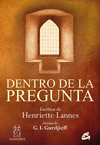 9788484453345: Dentro De La Pregunta: Escritos de Henriette Lannes. Alumna de G. I. Gurdjieff (Ganesha)