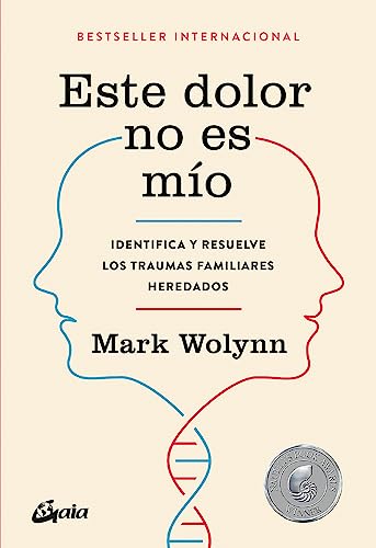 Este dolor no es mío. Identifica y resuelve los traumas familiares heredados. [Nautilus Book Awards Winner. Título original: It Didn't Start With You. Traducción: Alejandro Pareja]. - Wolym, Mark