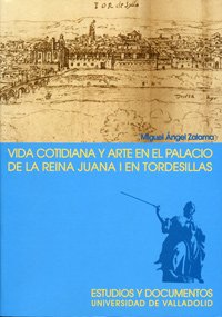 9788484482192: VIDA COTIDIANA Y ARTE EN EL PALACIO DE LA REINA JUANA I EN TORDESILLAS. 2 EDICION, 2 REIMP.